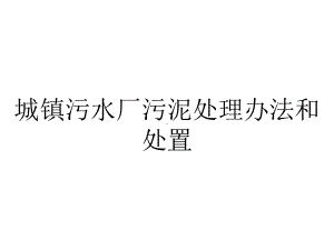 城镇污水厂污泥处理办法和处置课件.ppt