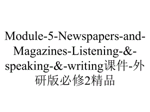 Module5NewspapersandMagazinesListening&speaking&writing课件外研版必修2-2.ppt