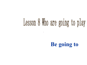 Lesson8WhoaregoingtoplayBegoingto优质公开课科普社三起6下课件.ppt