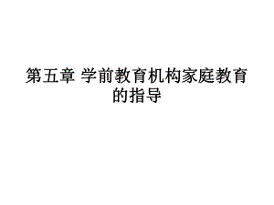 第五章学前教育机构家庭教育的指导课件.ppt