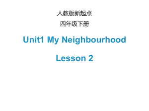 （人教版）(新起点)英语四年级下册：Unit1《MyNeighbourhood》(Lesson2)教学课件.ppt-(课件无音视频)