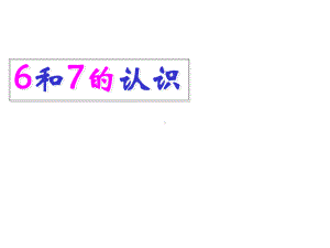 《6和7的认识》10以内数的认识和加减法课件.ppt