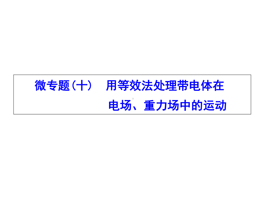 高考物理一轮复习微专题(十)用等效法处理带电体在电场、重力场中的运动课件.ppt_第1页