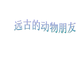 《远古的动物朋友》课件.ppt