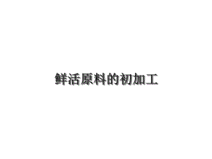 鲜活原料的初加工（优秀）课件.ppt