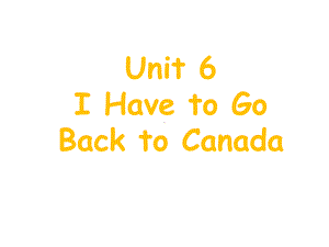 Unit6IHavetoGoBacktoCanada课件1优质公开课教科EEC三起6下.ppt