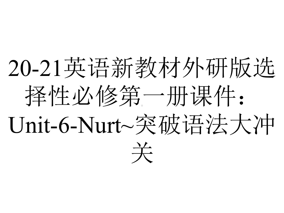 20-21英语新教材外研版选择性必修第一册课件：Unit-6-Nurt~突破语法大冲关.ppt-(课件无音视频)_第1页