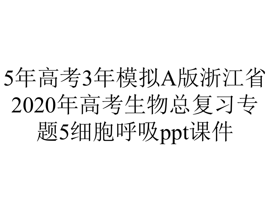 5年高考3年模拟A版浙江省2020年高考生物总复习专题5细胞呼吸课件.pptx_第1页