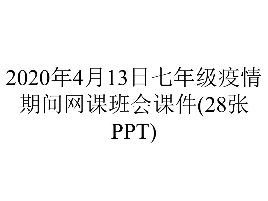 2020年4月13日七年级疫情期间网课班会课件(28张PPT).pptx_第1页