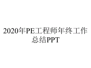 2020年PE工程师年终工作总结PPT.pptx