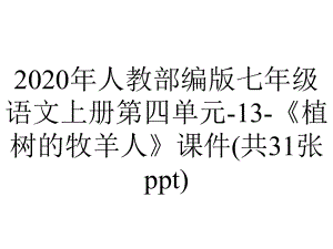 2020年人教部编版七年级语文上册第四单元-13-《植树的牧羊人》课件(共31张ppt).pptx