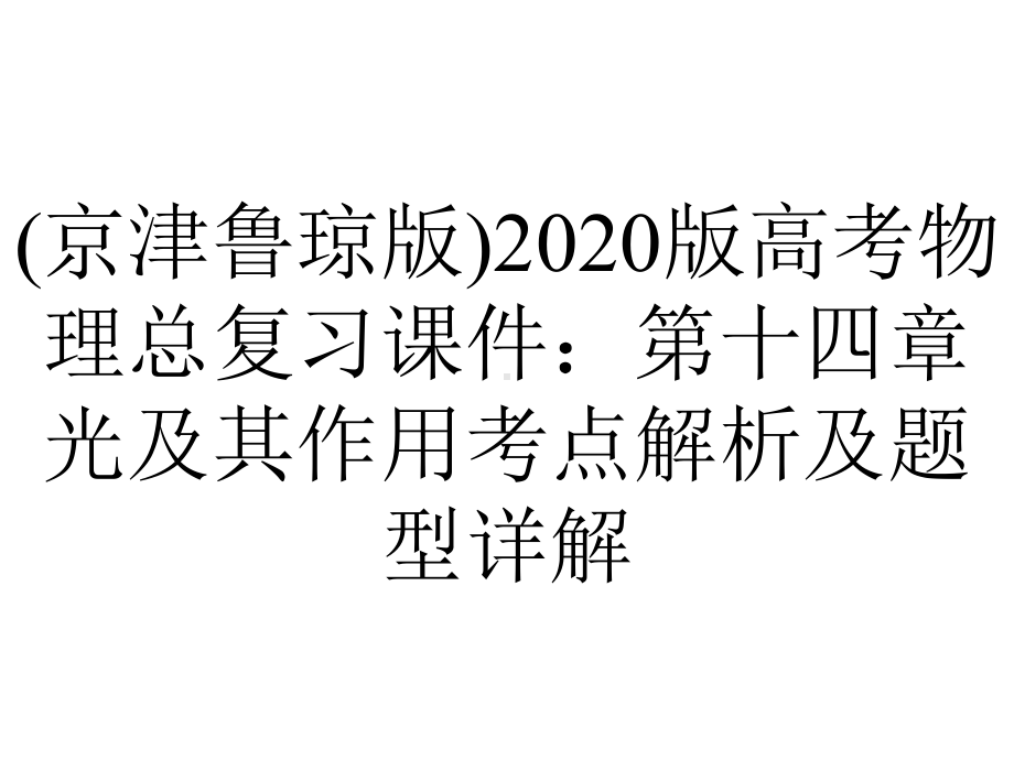 (京津鲁琼版)2020版高考物理总复习课件：第十四章光及其作用考点解析及题型详解.ppt_第1页