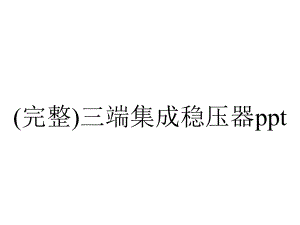 (完整)三端集成稳压器ppt.ppt