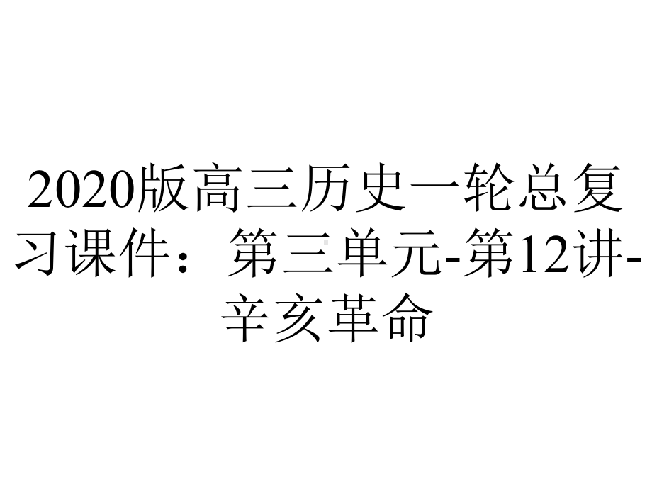 2020版高三历史一轮总复习课件：第三单元-第12讲-辛亥革命.ppt_第1页