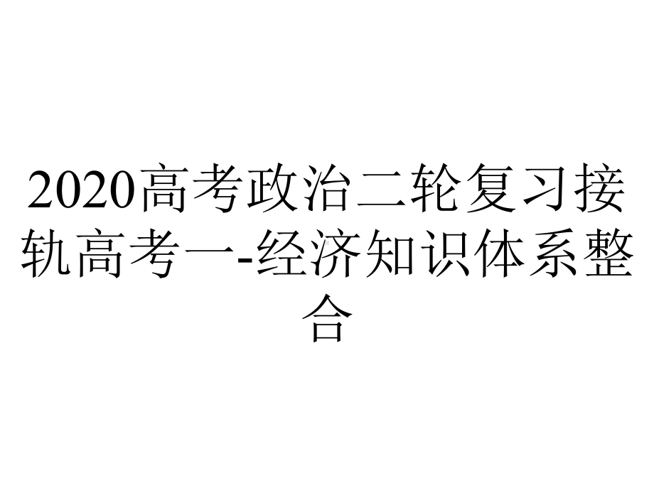 2020高考政治二轮复习接轨高考一-经济知识体系整合.pptx_第1页