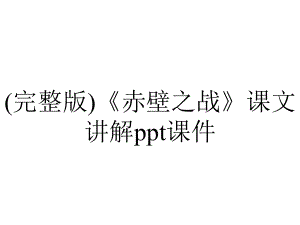 (完整版)《赤壁之战》课文讲解课件.ppt