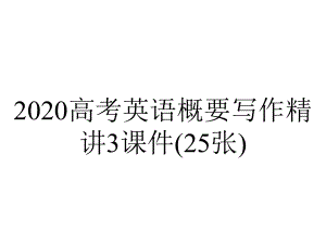 2020高考英语概要写作精讲3课件(25张).pptx