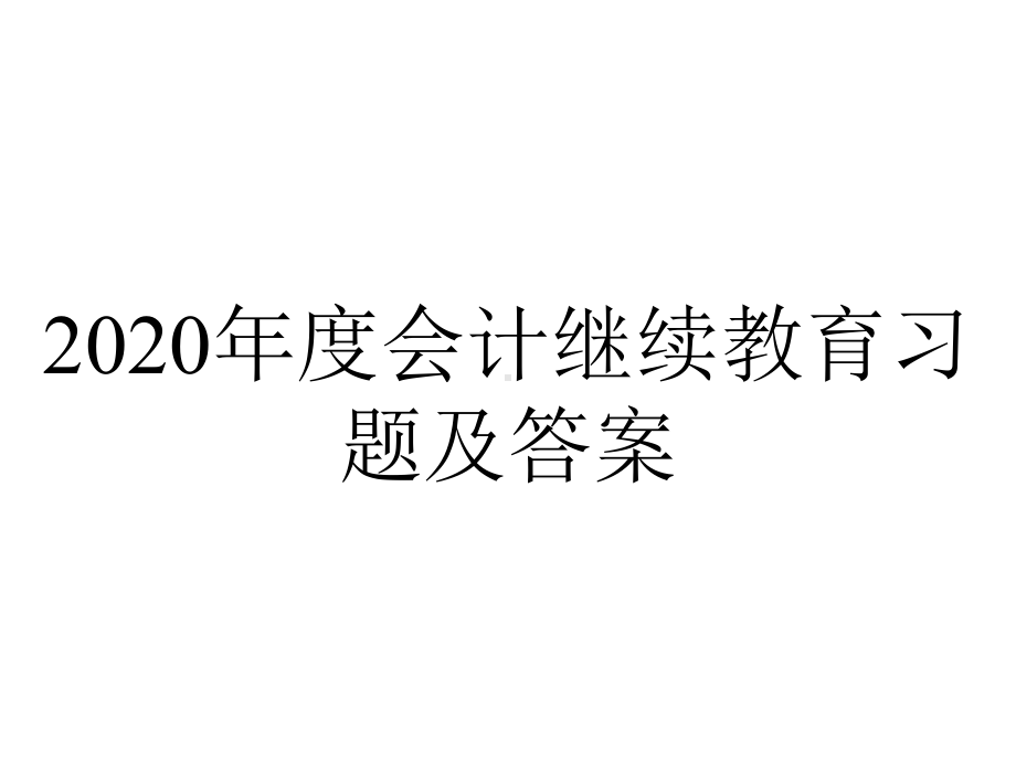 2020年度会计继续教育习题及答案.pptx_第1页