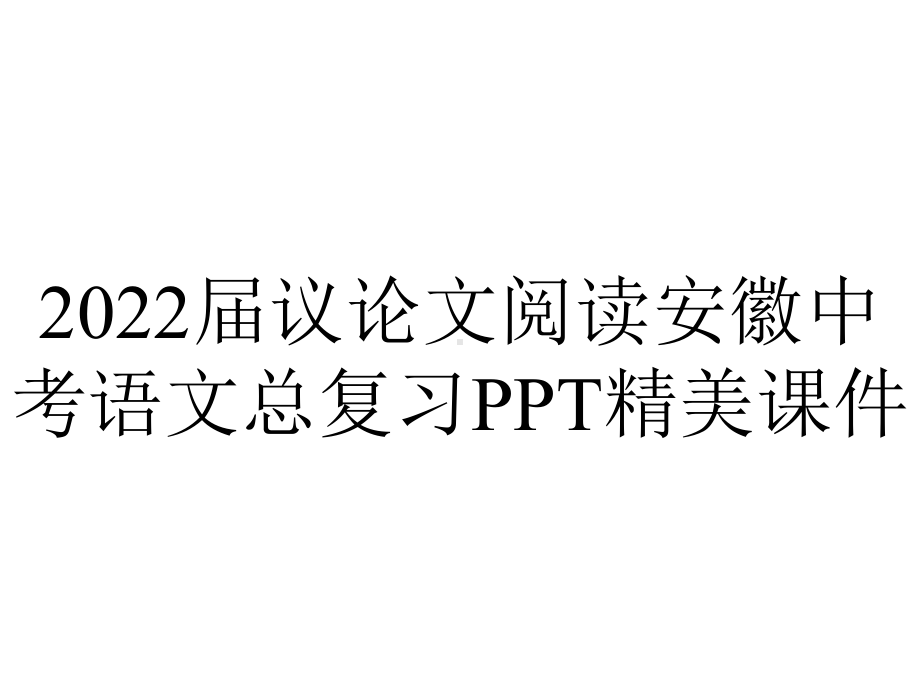 2022届议论文阅读安徽中考语文总复习PPT精美课件.pptx_第1页