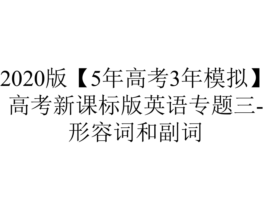 2020版（5年高考3年模拟）高考新课标版英语专题三-形容词和副词.pptx_第1页