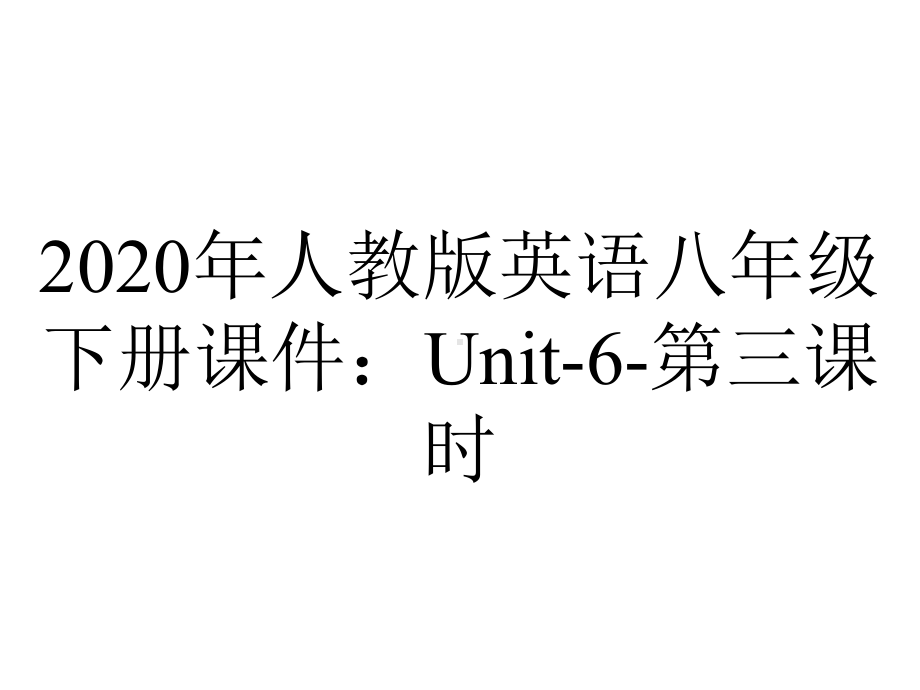 2020年人教版英语八年级下册课件：Unit-6-第三课时.ppt-(课件无音视频)_第1页