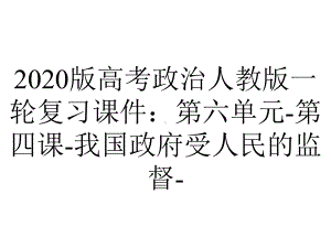 2020版高考政治人教版一轮复习课件：第六单元-第四课-我国政府受人民的监督-.ppt