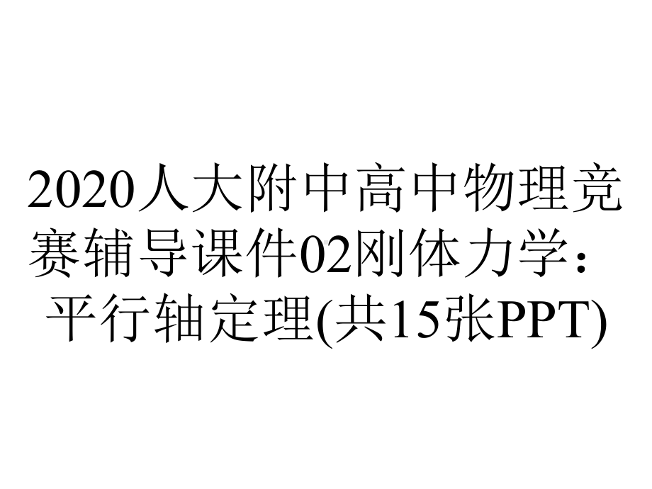 2020人大附中高中物理竞赛辅导课件02刚体力学：平行轴定理(共15张PPT).ppt_第1页