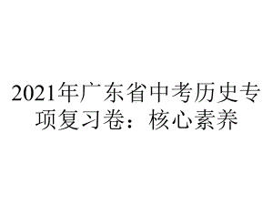 2021年广东省中考历史专项复习卷：核心素养.pptx