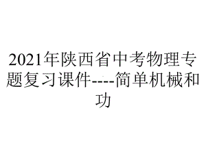 2021年陕西省中考物理专题复习课件-简单机械和功.ppt