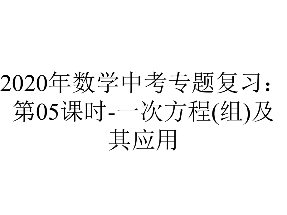 2020年数学中考专题复习：第05课时-一次方程(组)及其应用.pptx_第1页