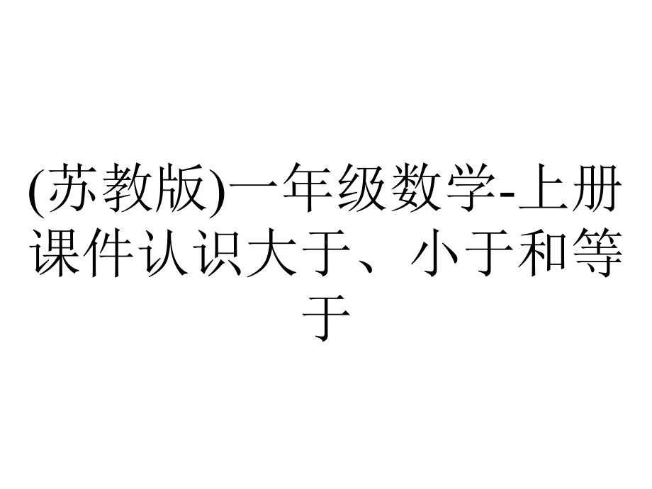 (苏教版)一年级数学-上册课件认识大于、小于和等于.ppt_第1页