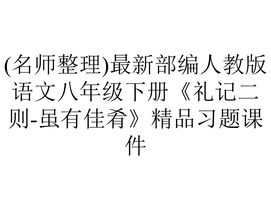 (名师整理)最新部编人教版语文八年级下册《礼记二则-虽有佳肴》精品习题课件.ppt_第1页