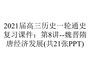 2021届高三历史一轮通史复习课件：第8讲-魏晋隋唐经济发展(共21张PPT).ppt