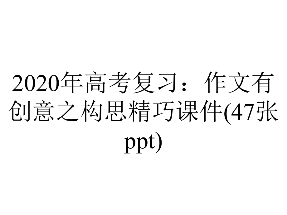 2020年高考复习：作文有创意之构思精巧课件(47张ppt).ppt_第1页