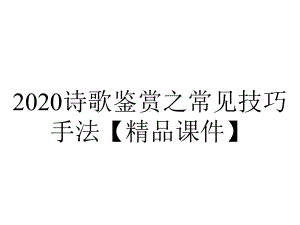 2020诗歌鉴赏之常见技巧手法（精品课件）.pptx