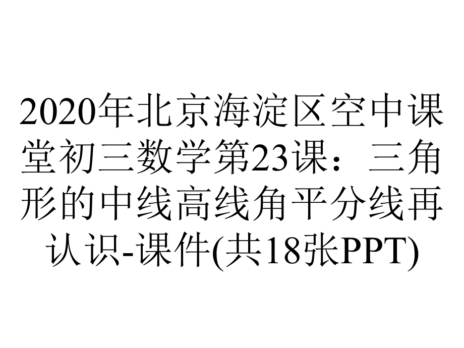 2020年北京海淀区空中课堂初三数学第23课：三角形的中线高线角平分线再认识-课件(共18张PPT).pptx_第1页