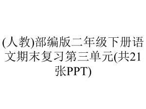 (人教)部编版二年级下册语文期末复习第三单元(共21张PPT).ppt