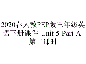 2020春人教PEP版三年级英语下册课件-Unit-5-Part-A-第二课时.pptx-(课件无音视频)