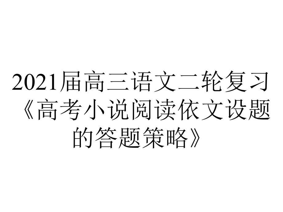 2021届高三语文二轮复习《高考小说阅读依文设题的答题策略》.pptx_第1页