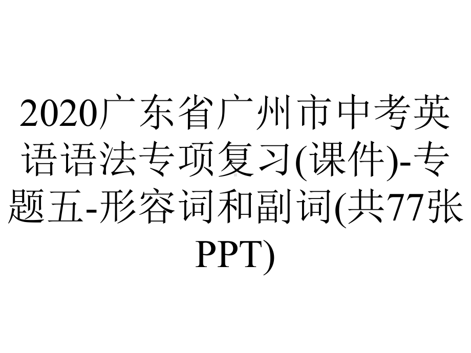 2020广东省广州市中考英语语法专项复习(课件)-专题五-形容词和副词(共77张PPT).pptx_第1页