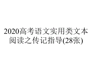 2020高考语文实用类文本阅读之传记指导(28张).pptx