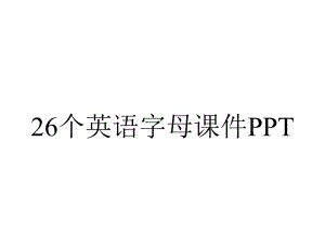 26个英语字母课件PPT.ppt