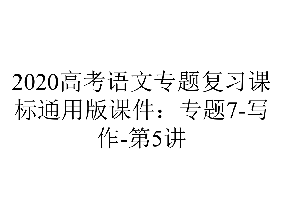 2020高考语文专题复习课标通用版课件：专题7-写作-第5讲.ppt_第1页