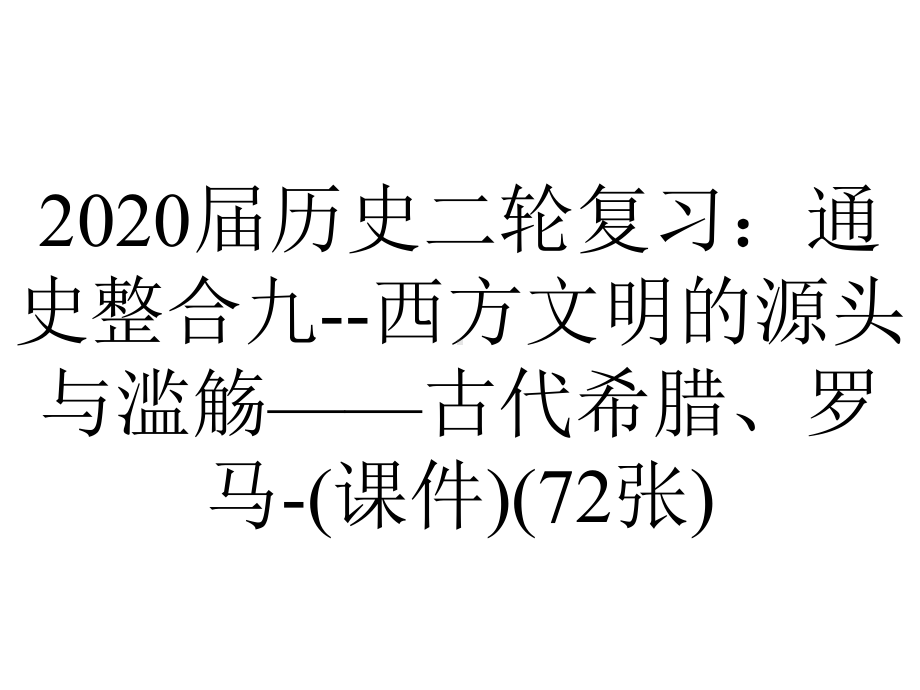 2020届历史二轮复习：通史整合九-西方文明的源头与滥觞-古代希腊、罗马-(课件)(72张).ppt_第1页