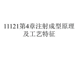 11121第4章注射成型原理及工艺特征.ppt