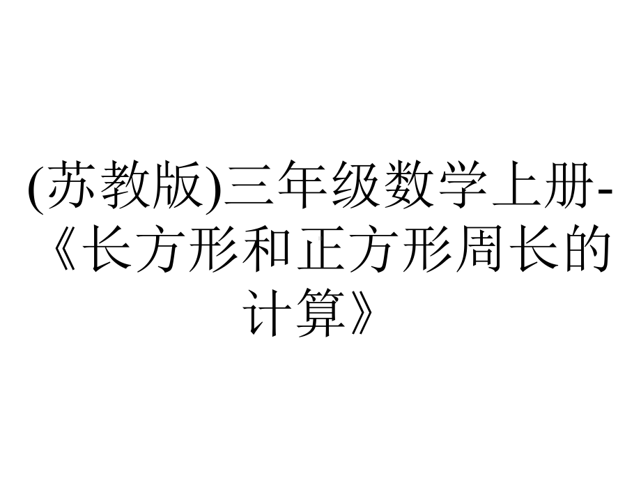 (苏教版)三年级数学上册-《长方形和正方形周长的计算》.ppt_第1页