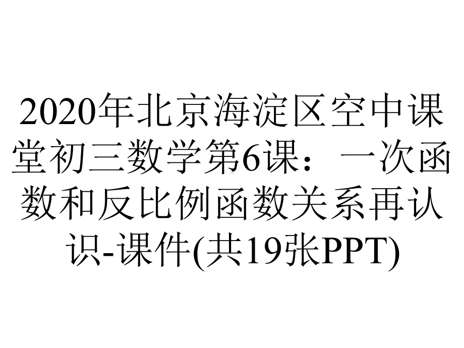 2020年北京海淀区空中课堂初三数学第6课：一次函数和反比例函数关系再认识-课件(共19张PPT).pptx_第1页