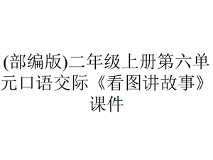 (部编版)二年级上册第六单元口语交际《看图讲故事》课件.ppt