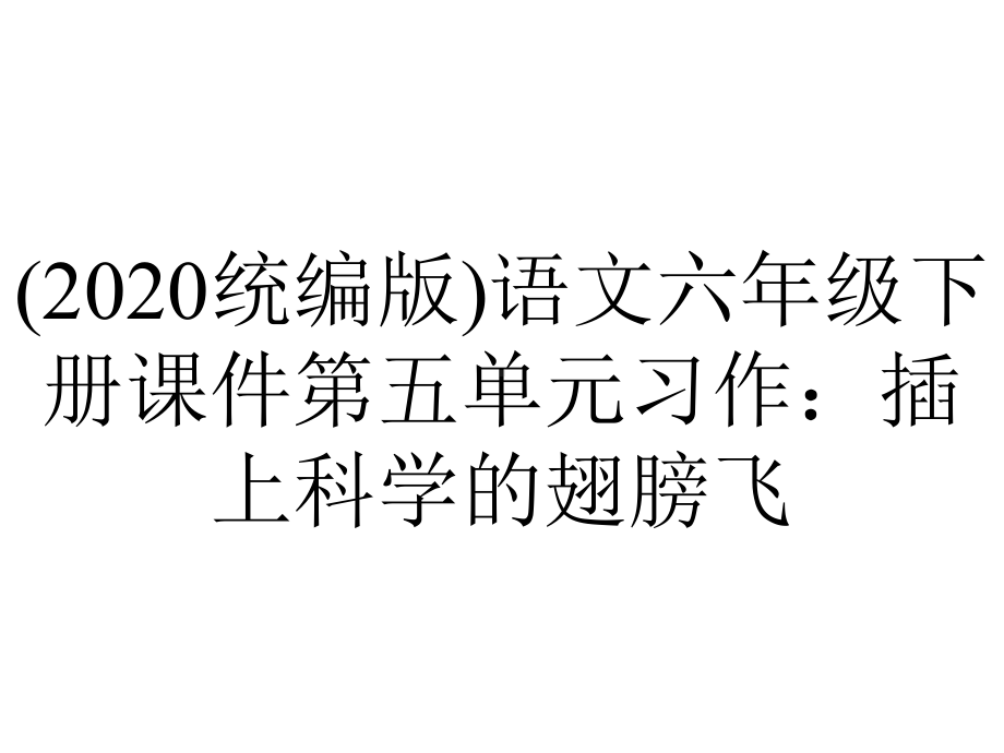 (2020统编版)语文六年级下册课件第五单元习作：插上科学的翅膀飞.ppt_第1页