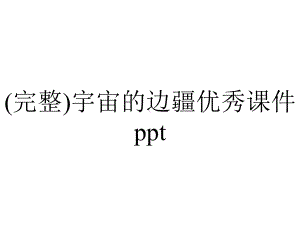 (完整)宇宙的边疆优秀课件ppt.ppt